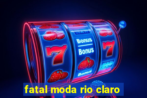 fatal moda rio claro